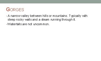 GORGES • A narrow valley between hills or mountains. Typically with steep rocky walls