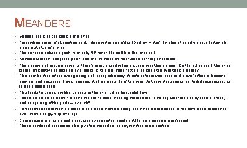 MEANDERS • Sudden bends in the course of a river. • Form when areas
