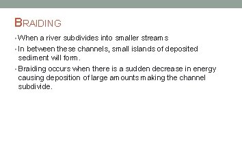BRAIDING • When a river subdivides into smaller streams • In between these channels,