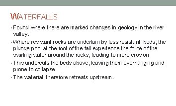 WATERFALLS • Found where there are marked changes in geology in the river valley.