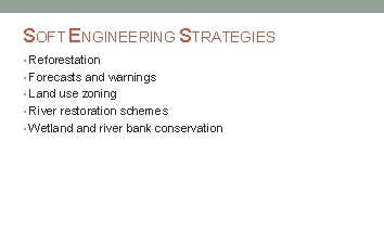 SOFT ENGINEERING STRATEGIES • Reforestation • Forecasts and warnings • Land use zoning •