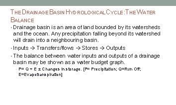 THE DRAINAGE BASIN HYDROLOGICAL CYCLE : THE WATER BALANCE • Drainage basin is an