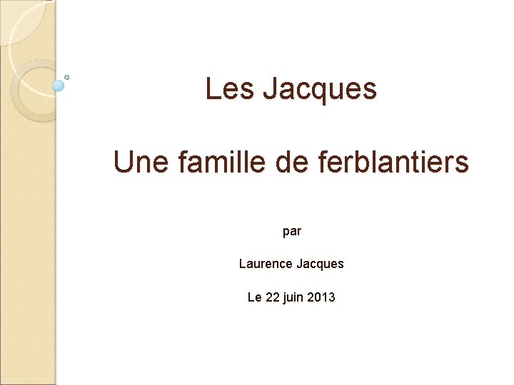 Les Jacques Une famille de ferblantiers par Laurence Jacques Le 22 juin 2013 