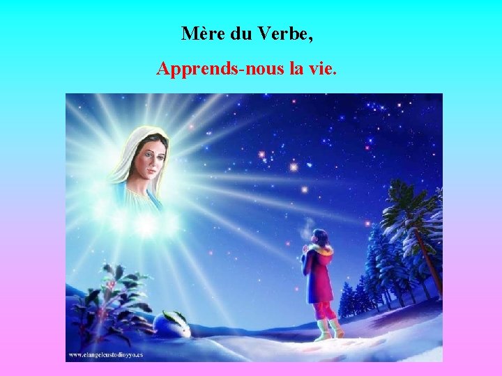 Mère du Verbe, Apprends-nous la vie. 