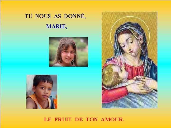 TU NOUS AS DONNÉ, MARIE, LE FRUIT DE TON AMOUR. 