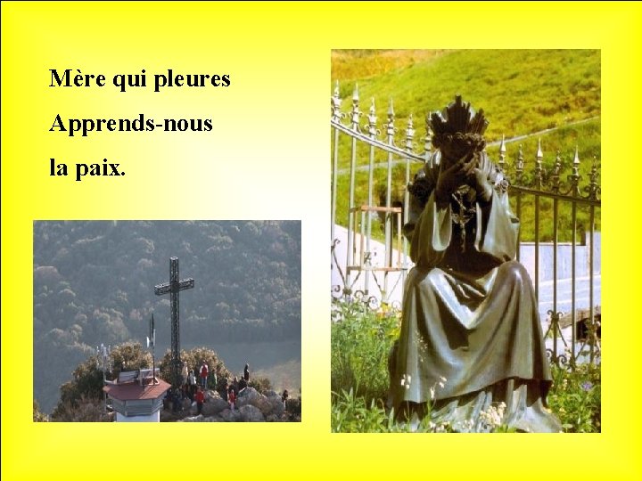 Mère qui pleures Apprends-nous la paix. 