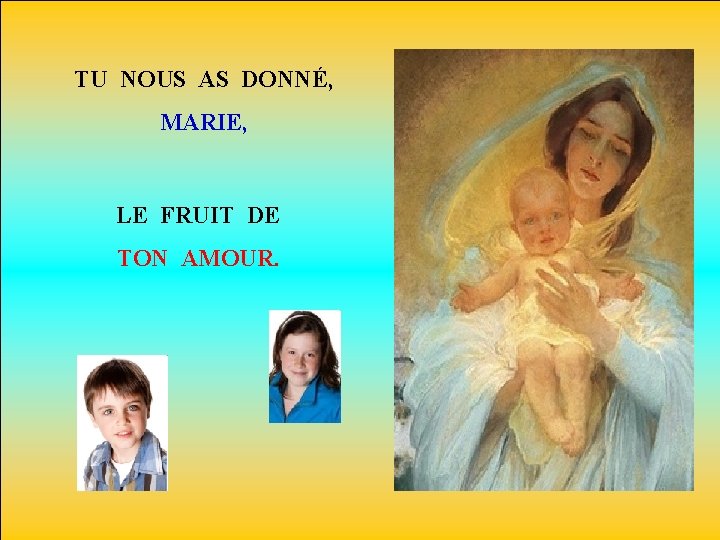 TU NOUS AS DONNÉ, MARIE, LE FRUIT DE TON AMOUR. 