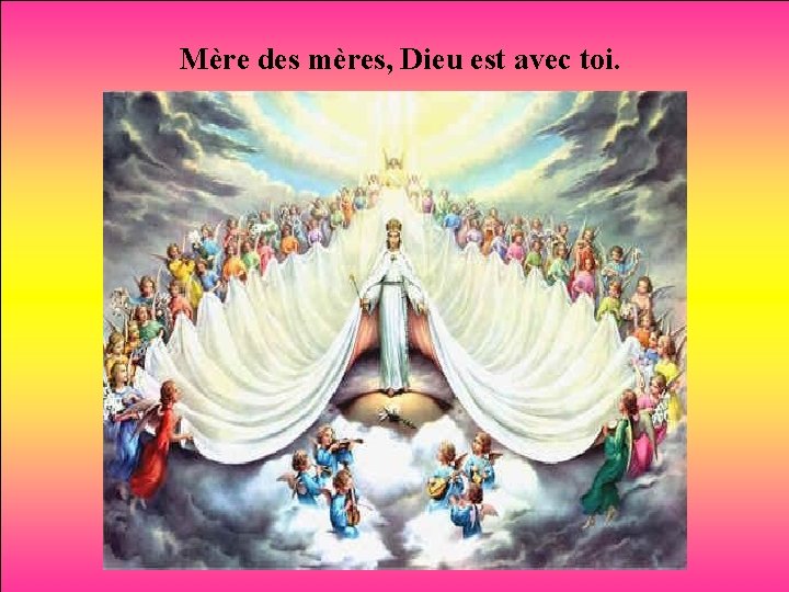 Mère des mères, Dieu est avec toi. 
