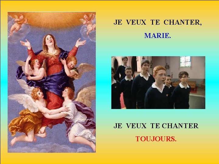 JE VEUX TE CHANTER, MARIE. JE VEUX TE CHANTER TOUJOURS. 