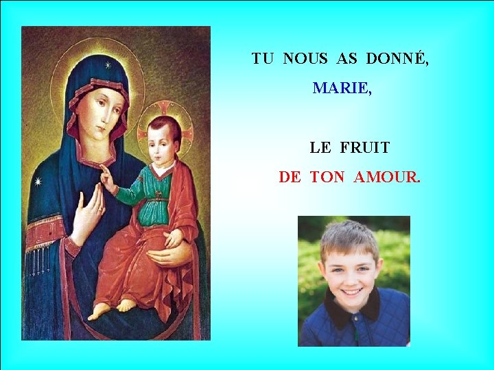 TU NOUS AS DONNÉ, MARIE, LE FRUIT DE TON AMOUR. 