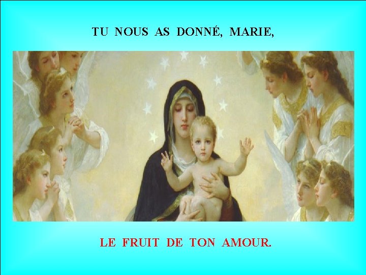TU NOUS AS DONNÉ, MARIE, LE FRUIT DE TON AMOUR. 