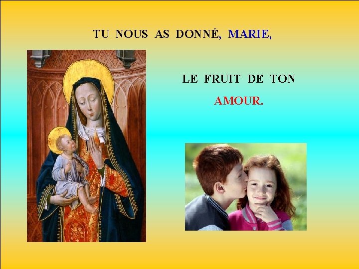 TU NOUS AS DONNÉ, MARIE, LE FRUIT DE TON AMOUR. 
