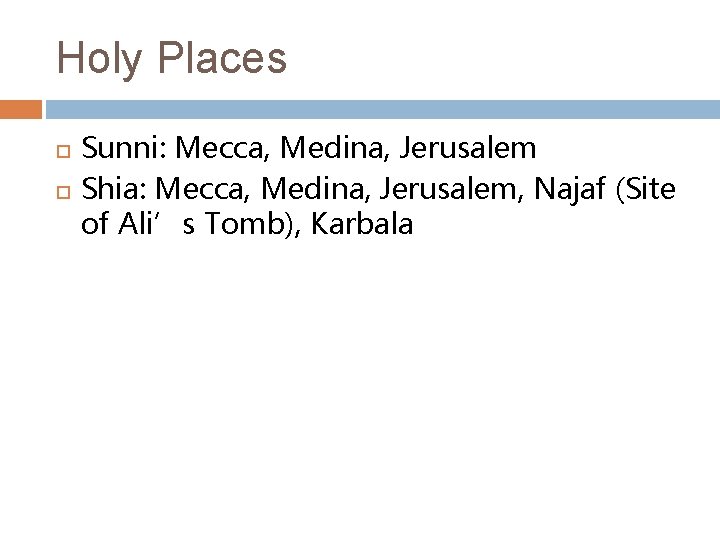 Holy Places Sunni: Mecca, Medina, Jerusalem Shia: Mecca, Medina, Jerusalem, Najaf (Site of Ali’s