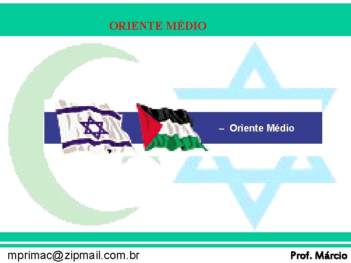 ORIENTE MÉDIO – Oriente Médio mprimac@zipmail. com. br Prof. Márcio 