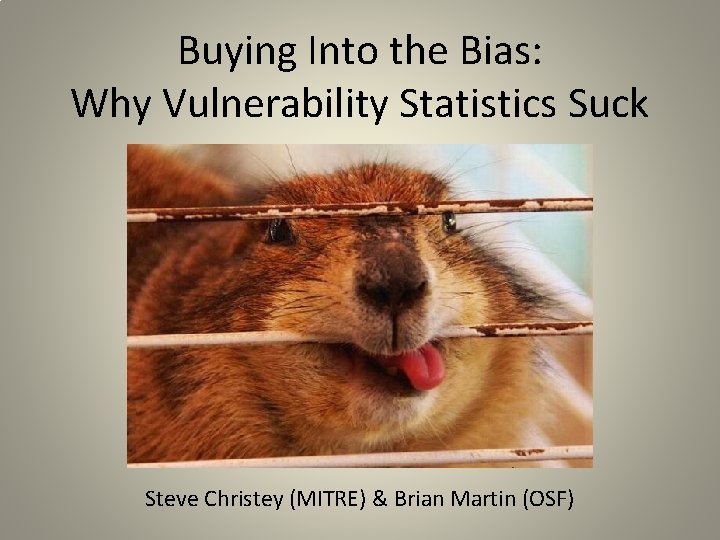 Buying Into the Bias: Why Vulnerability Statistics Suck Steve Christey (MITRE) & Brian Martin