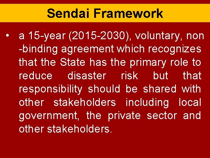 Sendai Framework • a 15 -year (2015 -2030), voluntary, non -binding agreement which recognizes