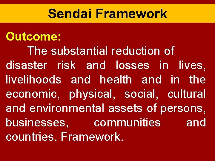 Sendai Framework Outcome: The substantial reduction of disaster risk and losses in lives, livelihoods