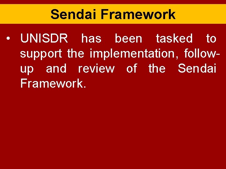 Sendai Framework • UNISDR has been tasked to support the implementation, followup and review
