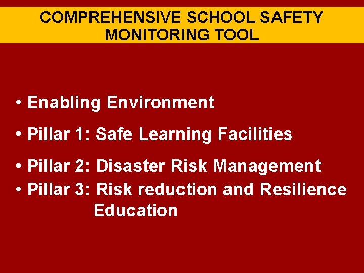 COMPREHENSIVE SCHOOL SAFETY MONITORING TOOL • Enabling Environment • Pillar 1: Safe Learning Facilities