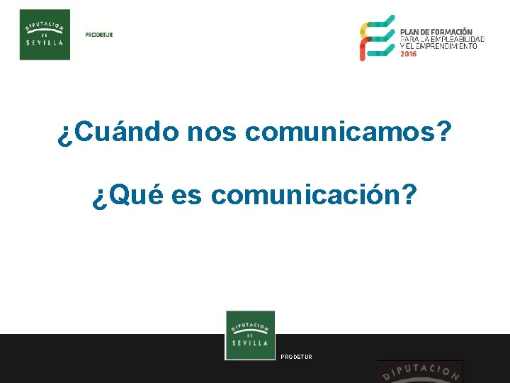 ¿Cuándo nos comunicamos? ¿Qué es comunicación? PRODETUR 