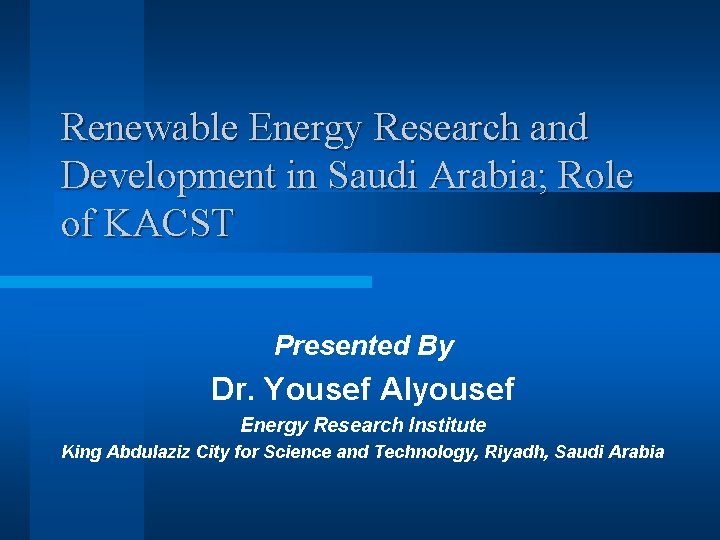 Renewable Energy Research and Development in Saudi Arabia; Role of KACST Presented By Dr.