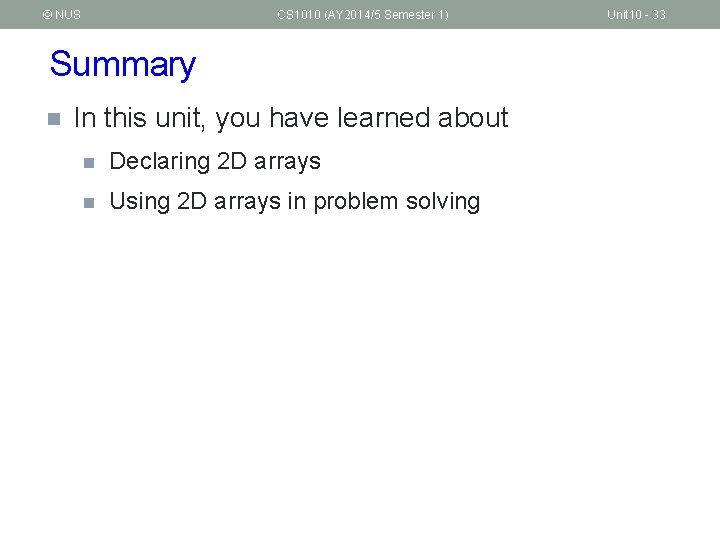 © NUS CS 1010 (AY 2014/5 Semester 1) Summary n In this unit, you