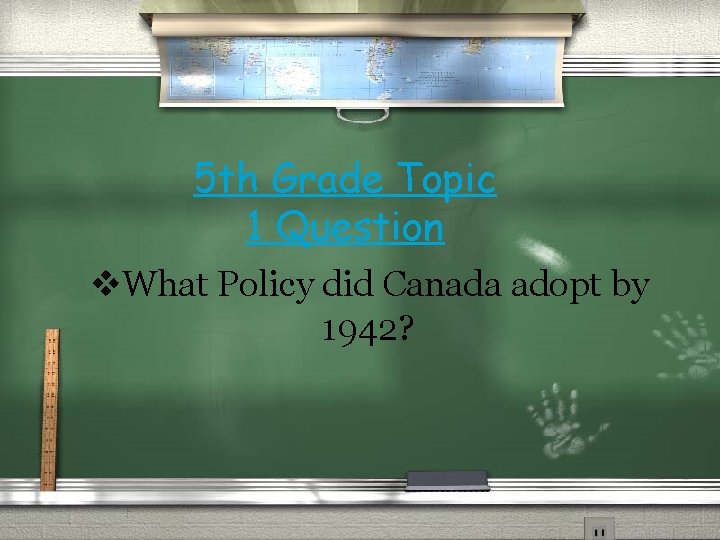 5 th Grade Topic 1 Question v. What Policy did Canada adopt by 1942?