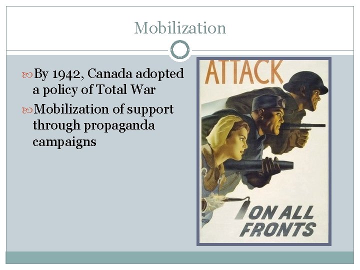 Mobilization By 1942, Canada adopted a policy of Total War Mobilization of support through