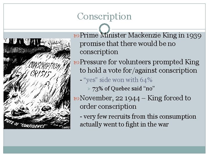 Conscription Prime Minister Mackenzie King in 1939 promise that there would be no conscription