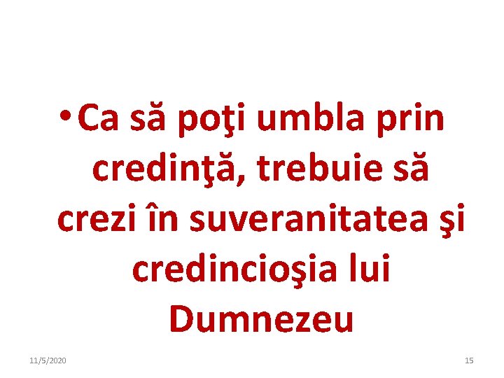 • Ca să poţi umbla prin credinţă, trebuie să crezi în suveranitatea şi • Ca să poţi umbla prin credinţă, trebuie să crezi în suveranitatea şi
