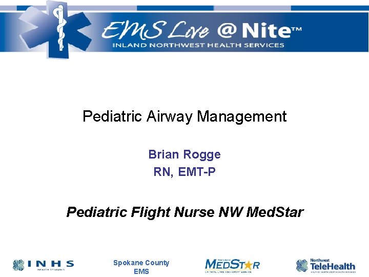 Pediatric Airway Management Brian Rogge RN, EMT-P Pediatric Flight Nurse NW Med. Star Spokane