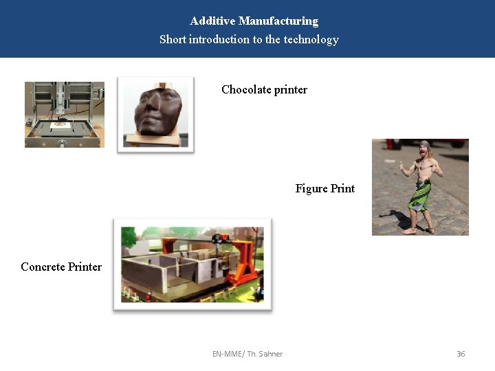 Additive Manufacturing Short introduction to the technology Chocolate printer Figure Print Concrete Printer EN-MME/