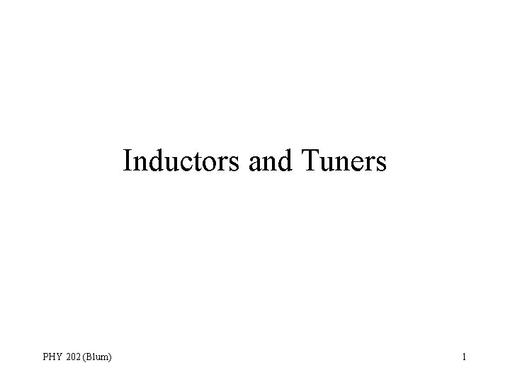 Inductors and Tuners PHY 202 (Blum) 1 