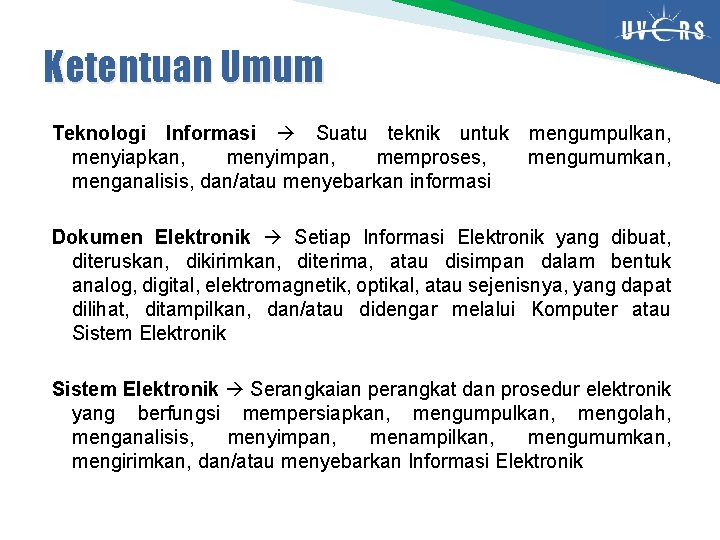 Ketentuan Umum Teknologi Informasi Suatu teknik untuk mengumpulkan, menyiapkan, menyimpan, memproses, mengumumkan, menganalisis, dan/atau