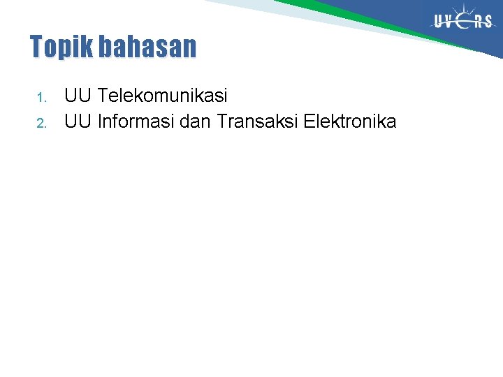 Topik bahasan 1. 2. UU Telekomunikasi UU Informasi dan Transaksi Elektronika 