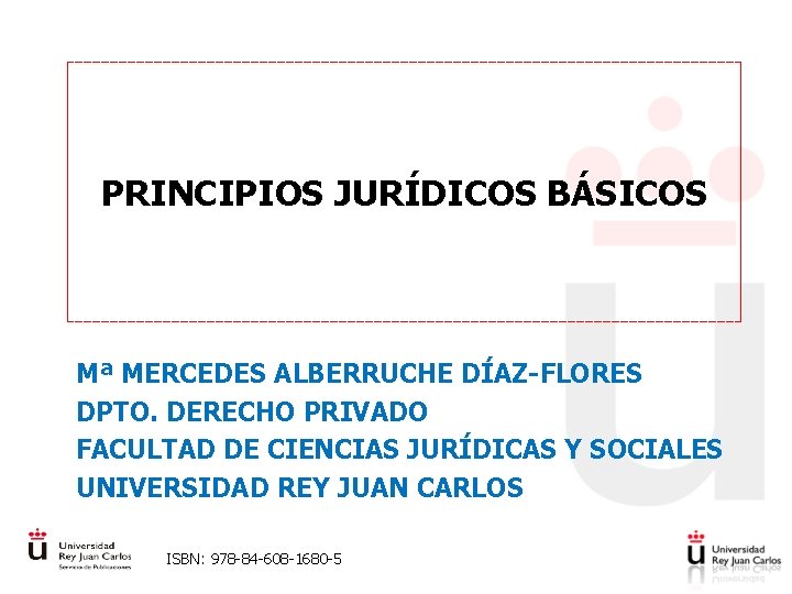 PRINCIPIOS JURÍDICOS BÁSICOS Mª MERCEDES ALBERRUCHE DÍAZ-FLORES DPTO. DERECHO PRIVADO FACULTAD DE CIENCIAS JURÍDICAS