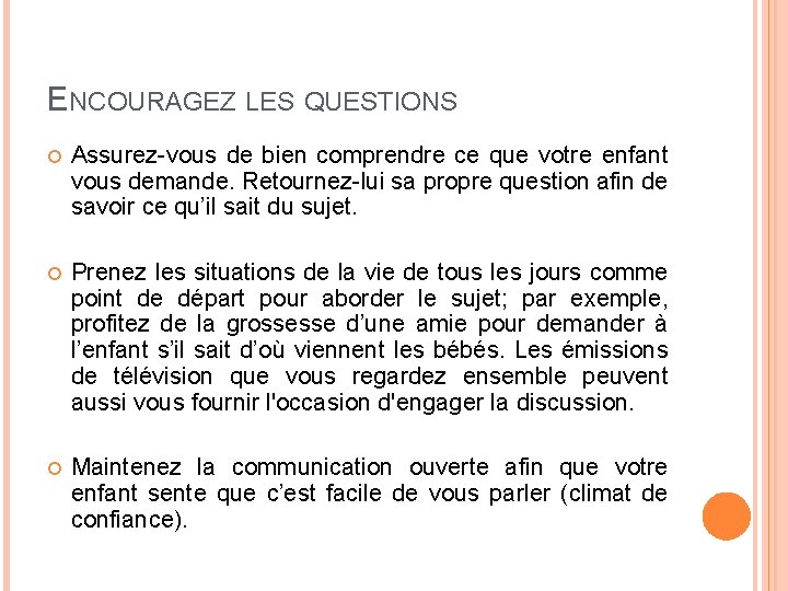 ENCOURAGEZ LES QUESTIONS Assurez-vous de bien comprendre ce que votre enfant vous demande. Retournez-lui