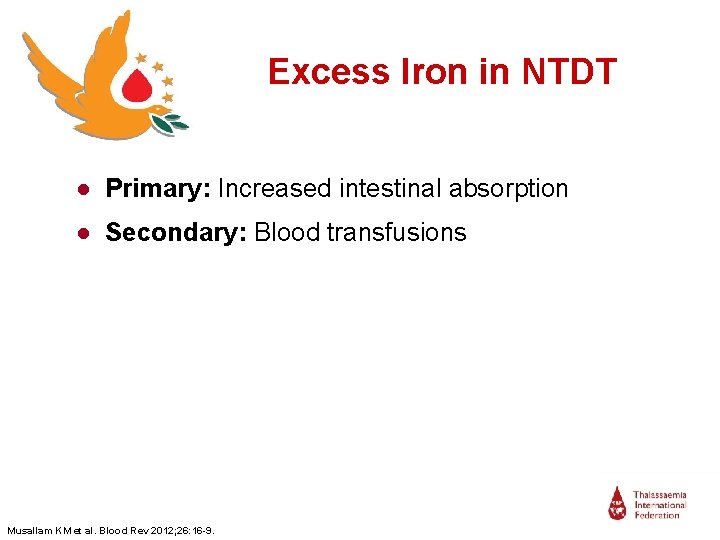 Excess Iron in NTDT ● Primary: Increased intestinal absorption ● Secondary: Blood transfusions Musallam