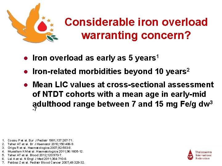 Considerable iron overload warranting concern? ● Iron overload as early as 5 years 1