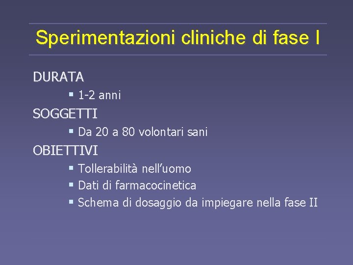 Sperimentazioni cliniche di fase I DURATA § 1 -2 anni SOGGETTI § Da 20