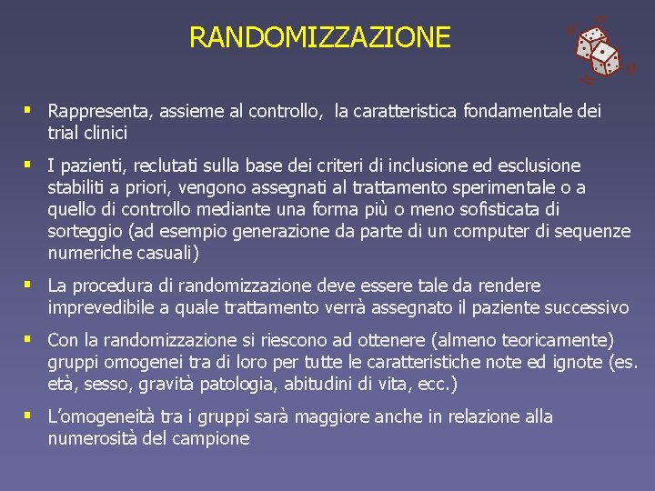 RANDOMIZZAZIONE § Rappresenta, assieme al controllo, la caratteristica fondamentale dei trial clinici § I