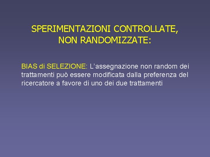 SPERIMENTAZIONI CONTROLLATE, NON RANDOMIZZATE: BIAS di SELEZIONE: L’assegnazione non random dei trattamenti può essere