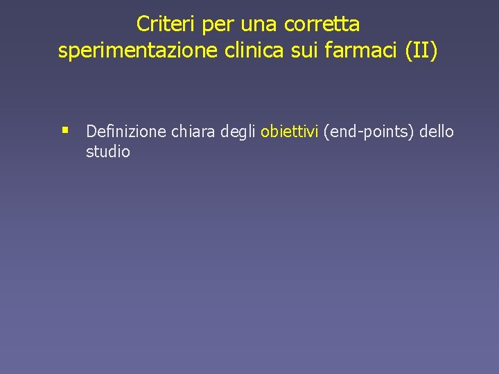 Criteri per una corretta sperimentazione clinica sui farmaci (II) § Definizione chiara degli obiettivi