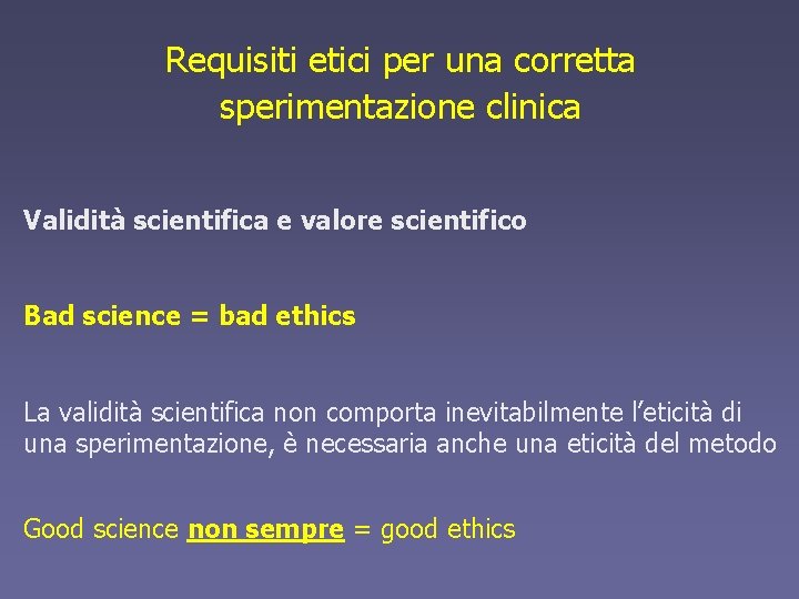 Requisiti etici per una corretta sperimentazione clinica Validità scientifica e valore scientifico Bad science