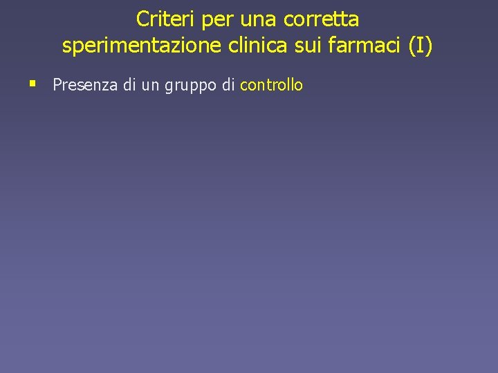 Criteri per una corretta sperimentazione clinica sui farmaci (I) § Presenza di un gruppo