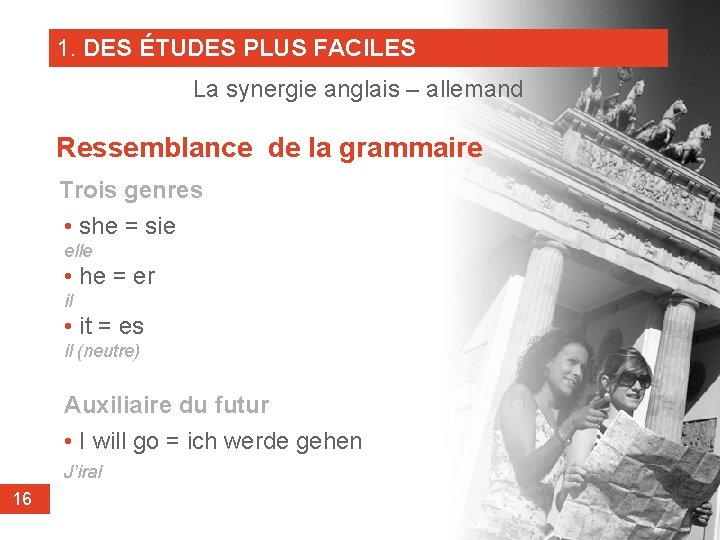 1. DES ÉTUDES PLUS FACILES La synergie anglais – allemand Ressemblance de la grammaire