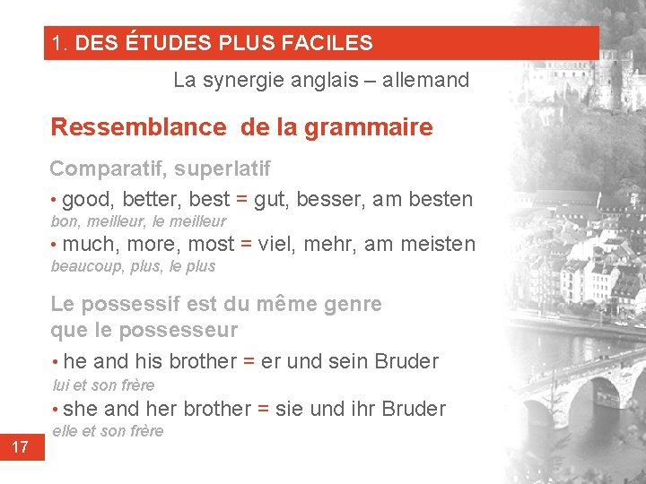 1. DES ÉTUDES PLUS FACILES La synergie anglais – allemand Ressemblance de la grammaire