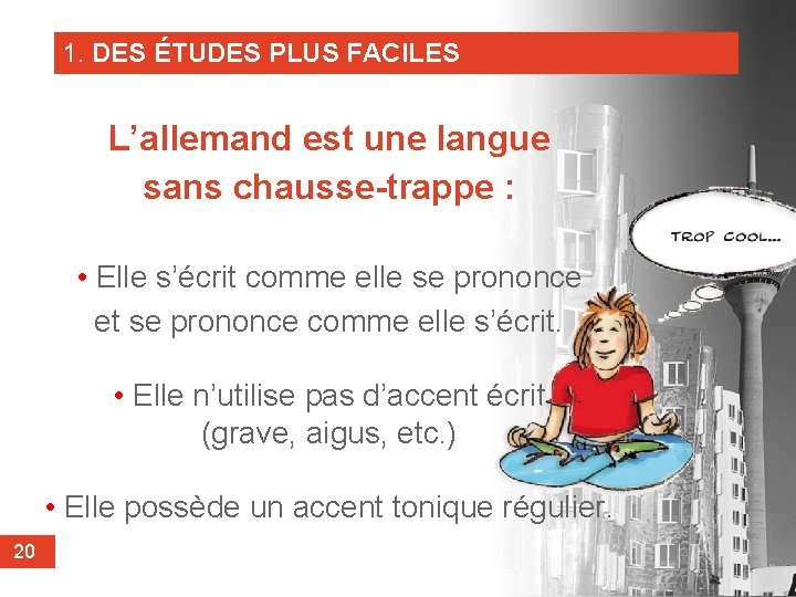 1. DES ÉTUDES PLUS FACILES L’allemand est une langue sans chausse-trappe : • Elle
