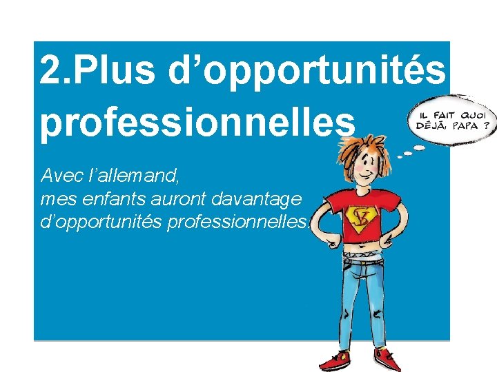 2. Plus d’opportunités professionnelles Avec l’allemand, mes enfants auront davantage d’opportunités professionnelles. 