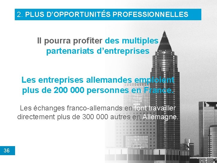 2. PLUS D’OPPORTUNITÉS PROFESSIONNELLES Il pourra profiter des multiples partenariats d’entreprises Les entreprises allemandes